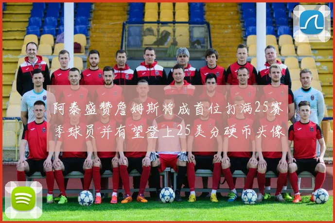 阿泰盛赞詹姆斯将成首位打满25赛季球员并有望登上25美分硬币头像