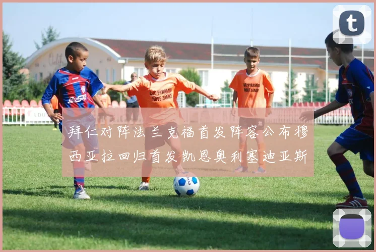 拜仁对阵法兰克福首发阵容公布穆西亚拉回归首发凯恩奥利塞迪亚斯出战