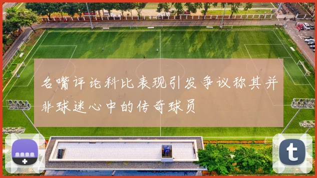 名嘴评论科比表现引发争议称其并非球迷心中的传奇球员